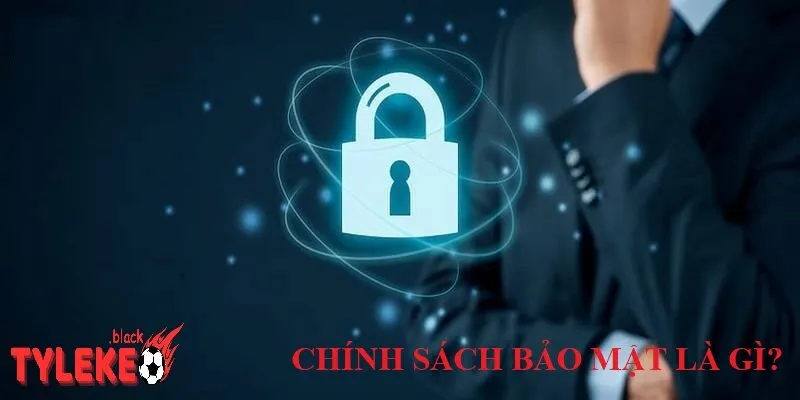 Chính sách bảo mật là gì và vì sao nó quan trọng?